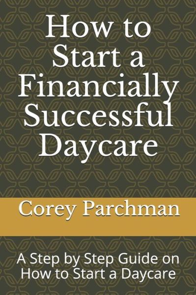 Cover for Corey E Parchman · How to Start a Financially Successful Daycare (Paperback Book) (2019)