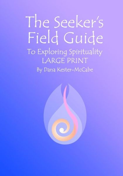 Cover for Dana Kester-McCabe · The Seeker's Field Guide To Exploring Spirituality LARGE PRINT (Paperback Book) (2019)