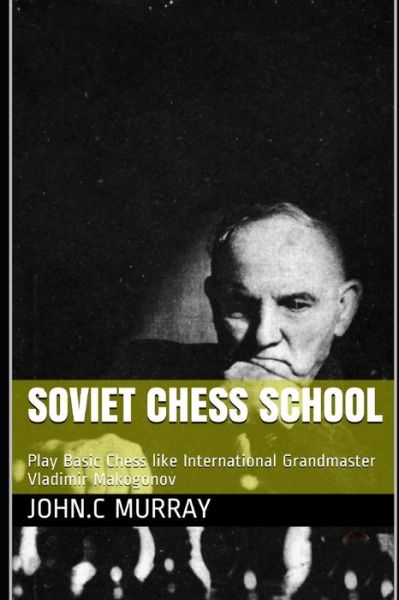 Soviet Chess School - John C Murray - Books - Independently Published - 9781707819997 - November 12, 2019