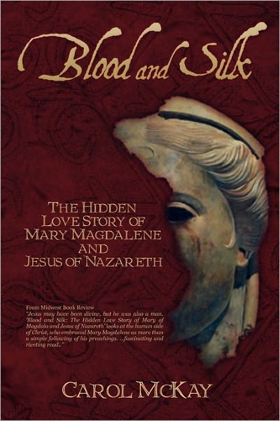 Cover for Carol Mckay · Blood and Silk: the Hidden Love Story of Mary Magdalene and Jesus of Nazareth (Paperback Book) (2010)