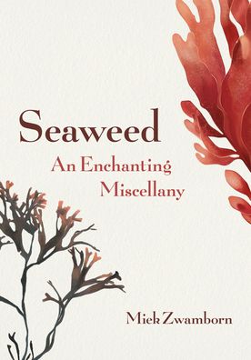 Seaweed, an Enchating Miscellany - Miek Zwamborn - Kirjat - Greystone Books Ltd. - 9781771645997 - tiistai 22. syyskuuta 2020