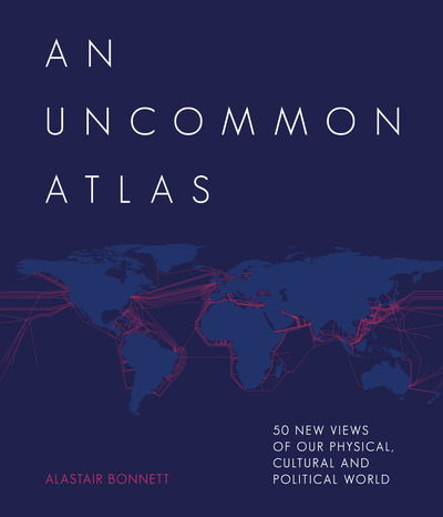 Cover for Alastair Bonnett · An Uncommon Atlas: 50 new views of our physical, cultural and political world (Inbunden Bok) (2019)