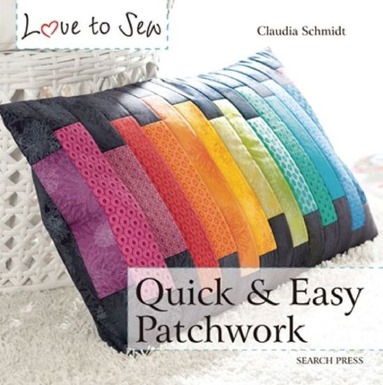 Cover for Claudia Schmidt · Love to Sew: Quick &amp; Easy Patchwork - Love to Sew (Paperback Book) (2016)