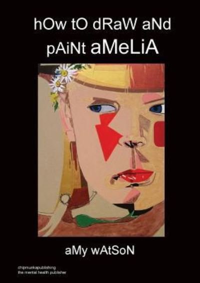 How to Draw and Paint Amelia - Contributor Amy Watson - Books - Chipmunka Publishing - 9781783822997 - January 22, 2017