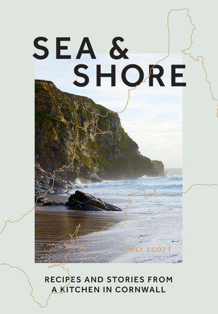 Cover for Emily Scott · Sea &amp; Shore: Recipes and Stories from a Kitchen in Cornwall (Host chef of 2021 G7 Summit) (Hardcover Book) (2021)