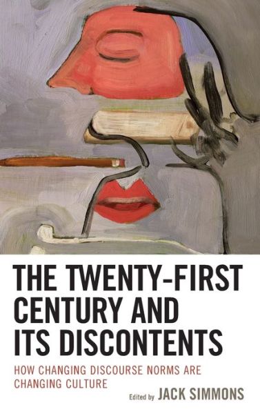Cover for Jack Simmons · The Twenty-First Century and Its Discontents: How Changing Discourse Norms are Changing Culture (Hardcover Book) (2020)
