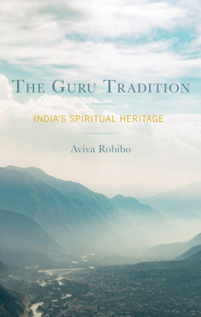 The Guru Tradition: India's Spiritual Heritage - Aviva Robibo - Books - Lexington Books - 9781793649997 - September 12, 2024