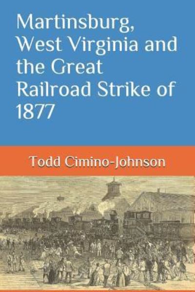 Cover for Todd a Cimino-Johnson · Martinsburg, West Virginia and the Great Railroad Strike of 1877 (Paperback Bog) (2019)