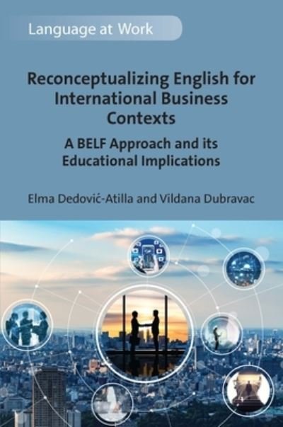 Cover for Elma Dedovic-Atilla · Reconceptualizing English for International Business Contexts: A BELF Approach and its Educational Implications - Language at Work (Hardcover bog) (2022)
