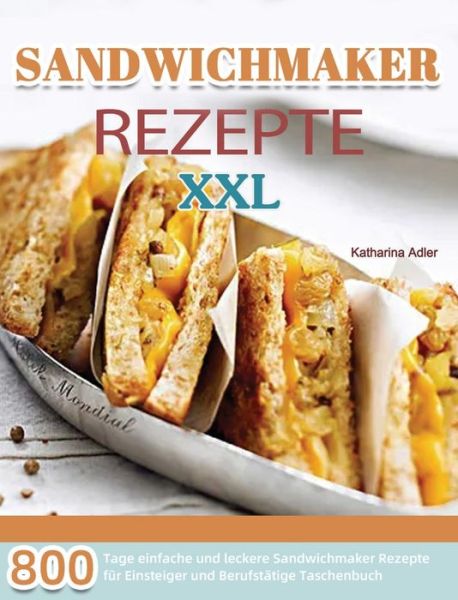 Cover for Katharina Adler · Sandwichmaker Rezepte XXL (Hardcover Book) (2021)