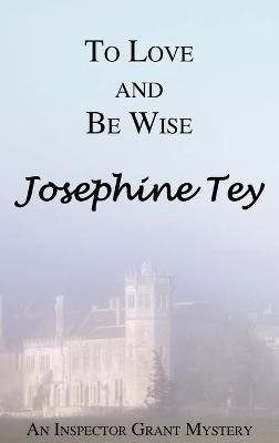Cover for Josephine Tey · To Love and Be Wise (Gebundenes Buch) (2010)