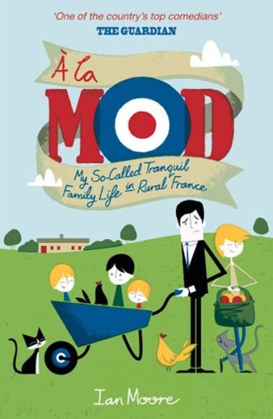 Cover for Ian Moore · A la Mod: My So-Called Tranquil Family Life in Rural France (Paperback Bog) (2013)