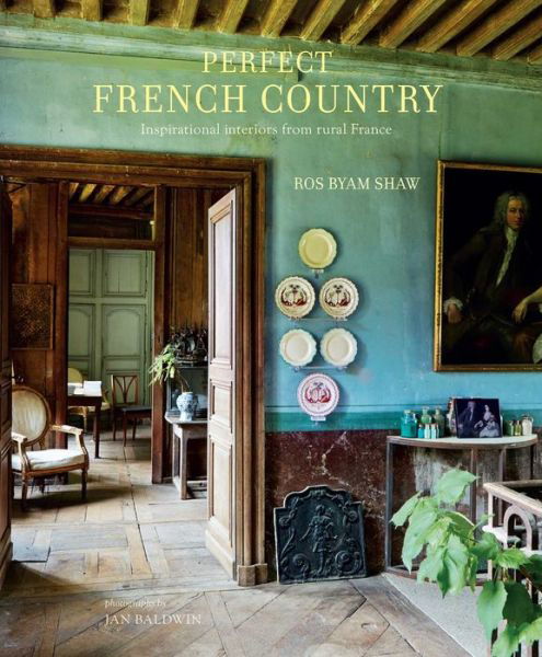 Cover for Ros Byam Shaw · Perfect French Country (Gebundenes Buch) (2017)