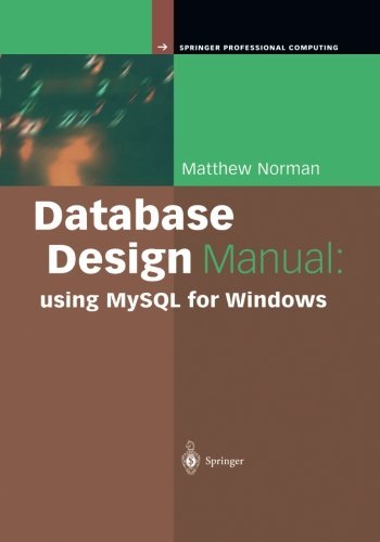 Database Design Manual: Using Mysql for Windows - Springer Professional Computing - Matthew Norman - Books - Springer London Ltd - 9781849968997 - October 22, 2010