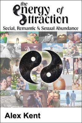 Cover for Alex Kent · The Energy of Attraction: Powerful Techniques for Men and Women Seeking Social, Romantic &amp; Sexual Abundance (Paperback Book) (2017)