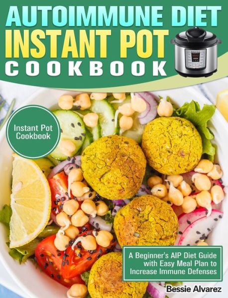 Cover for Bessie Alvarez · Autoimmune Diet Instant Pot Cookbook: A Beginner's AIP Diet Guide with Easy Meal Plan to Increase Immune Defenses. (Instant Pot Cookbook) (Hardcover Book) (2020)