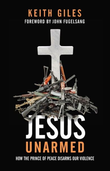 Jesus Unarmed: How the Prince of Peace Disarms Our Violence - Keith Giles - Książki - Quoir - 9781938480997 - 9 listopada 2021