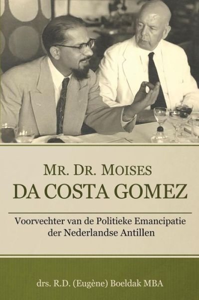 Cover for Drs. R.d. (Eugène) Boeldak Mba · Mr. Dr. Moises Da Costa Gomez: Voorvechter Van De Politieke Emancipatie Der Nederlandse Antillen (Pocketbok) [Dutch, 1 edition] (2014)