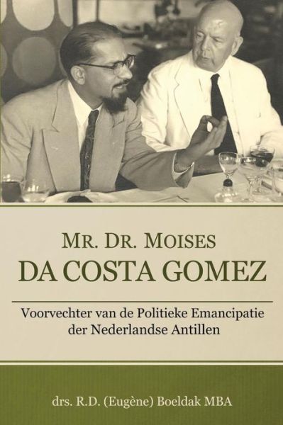 Cover for Drs. R.d. (Eugène) Boeldak Mba · Mr. Dr. Moises Da Costa Gomez: Voorvechter Van De Politieke Emancipatie Der Nederlandse Antillen (Paperback Book) [Dutch, 1 edition] (2014)