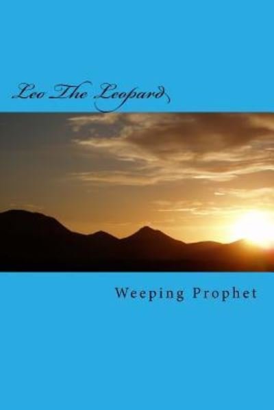 Leo the Leopard - Weeping Prophet - Libros - Createspace Independent Publishing Platf - 9781979632997 - 15 de enero de 2018