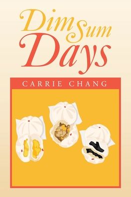 Dim Sum Days - Carrie Chang - Books - Xlibris Us - 9781984582997 - August 3, 2020
