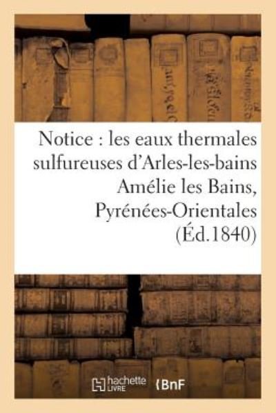 Cover for &quot;&quot; · Notice sur les eaux thermales sulfureuses d'Arles-les-bains Amélie les Bains, Pyrénées-Orientales (Taschenbuch) (2016)