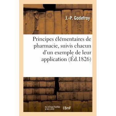 Cover for Godefroy-j-p · Principes Élémentaires De Pharmacie, Suivis Chacun D'un Exemple De Leur Application (Pocketbok) [French edition] (2013)