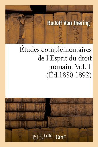Etudes Complementaires De L'esprit Du Droit Romain. Vol. 1 (Ed.1880-1892) (French Edition) - Rudolf Von Jhering - Boeken - HACHETTE LIVRE-BNF - 9782012543997 - 1 mei 2012