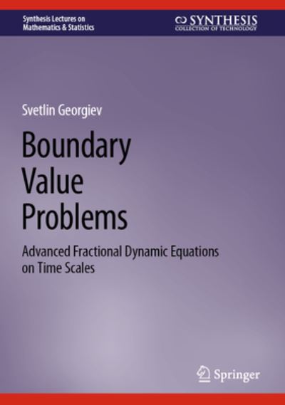 Cover for Svetlin Georgiev · Boundary Value Problems: Advanced Fractional Dynamic Equations on Time Scales - Synthesis Lectures on Mathematics &amp; Statistics (Hardcover Book) [2024 edition] (2023)