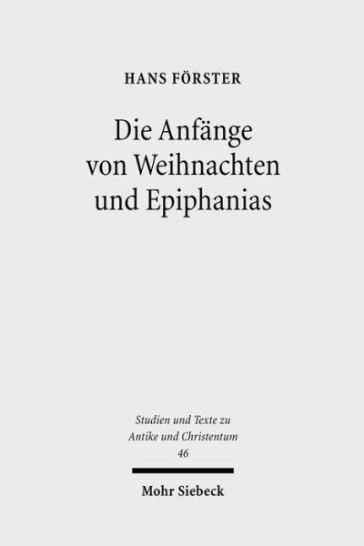 Cover for Hans Forster · Die Anfange von Weihnachten und Epiphanias: Eine Anfrage an die Entstehungshypothesen - Studien und Texte zu Antike und Christentum / Studies and Texts in Antiquity and Christianity (Paperback Book) [German edition] (2007)