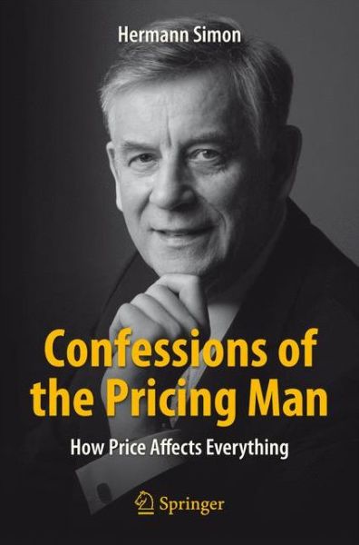 Confessions of the Pricing Man: How Price Affects Everything - Hermann Simon - Kirjat - Springer - 9783319203997 - tiistai 27. lokakuuta 2015