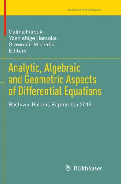 Cover for Analytic, Algebraic and Geometric Aspects of Differential Equations: Bedlewo, Poland, September 2015 - Trends in Mathematics (Paperback Book) [Softcover reprint of the original 1st ed. 2017 edition] (2018)