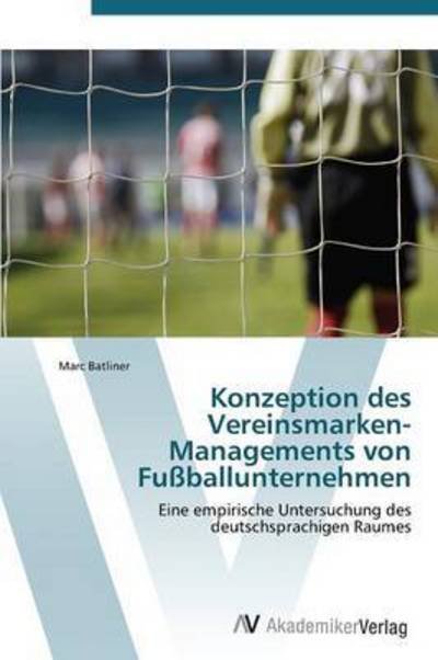 Cover for Batliner Marc · Konzeption Des Vereinsmarken-managements Von Fussballunternehmen (Paperback Bog) (2011)