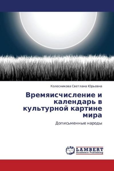 Cover for Kolesnikova Svetlana Yur'evna · Vremyaischislenie I Kalendar' V Kul'turnoy Kartine Mira: Dopis'mennye Narody (Paperback Book) [Russian edition] (2012)