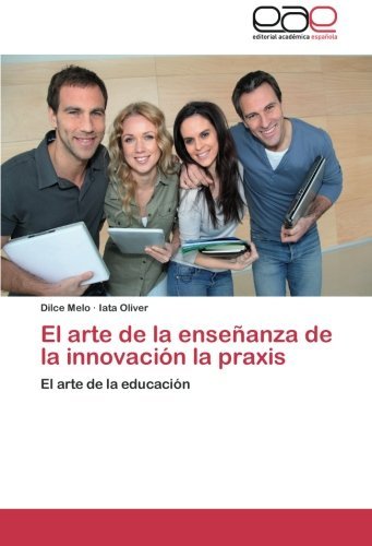 Cover for Iata Oliver · El Arte De La Enseñanza De La Innovación La Praxis: El Arte De La Educación (Paperback Bog) [Spanish edition] (2013)