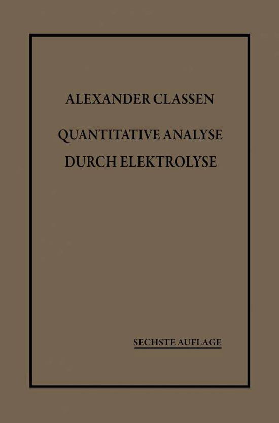 Cover for Alexander Classen · Quantitative Analyse Durch Elektrolyse (Paperback Bog) [6th 6. Aufl. 1920. Softcover Reprint of the Origin edition] (1920)