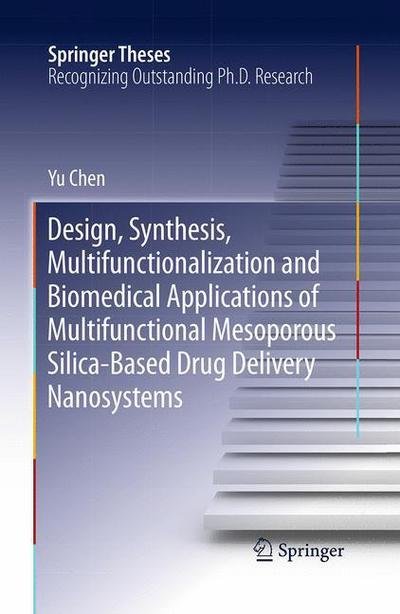 Cover for Yu Chen · Design, Synthesis, Multifunctionalization and Biomedical Applications of Multifunctional Mesoporous Silica-Based Drug Delivery Nanosystems - Springer Theses (Taschenbuch) [Softcover reprint of the original 1st ed. 2016 edition] (2016)