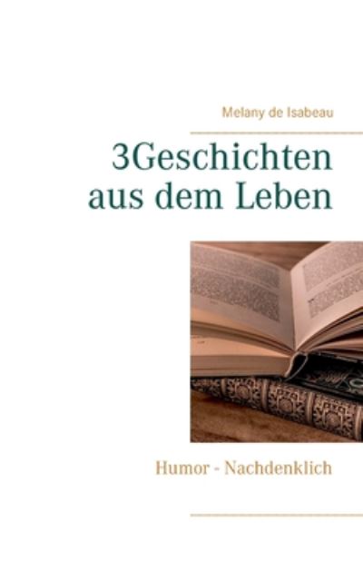 Cover for Melany de Isabeau · 3Geschichten aus dem Leben: Humor - Nachdenklich (Paperback Book) (2020)