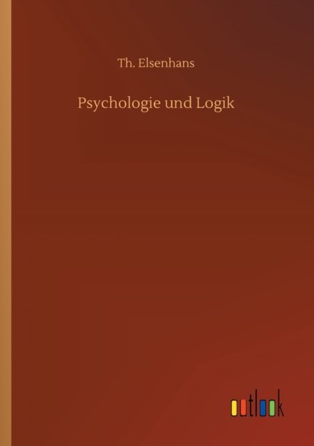 Psychologie und Logik - Th Elsenhans - Libros - Outlook Verlag - 9783752338997 - 16 de julio de 2020