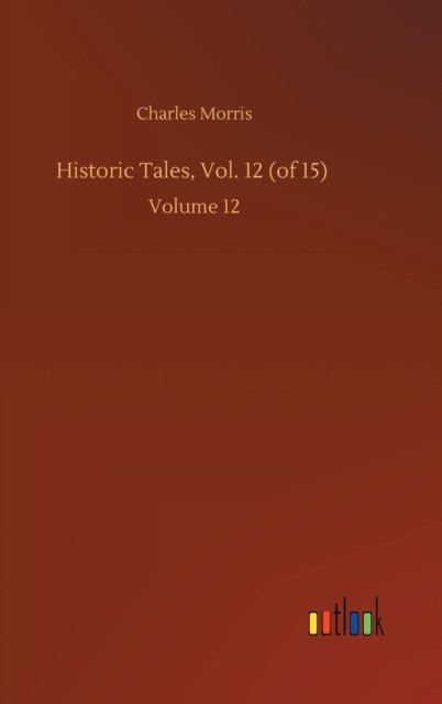 Cover for Charles Morris · Historic Tales, Vol. 12 (of 15): Volume 12 (Hardcover Book) (2020)