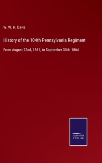 Cover for W W H Davis · History of the 104th Pennsylvania Regiment (Hardcover bog) (2022)