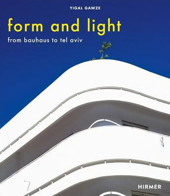 Cover for Yigal Gawze · Form and Light: From Bauhaus to Tel Aviv (Hardcover Book) (2018)