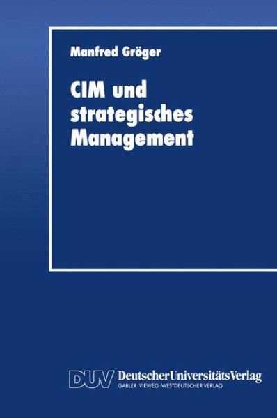 CIM und strategisches Management - Manfred Groeger - Kirjat - Deutscher Universitats-Verlag - 9783824400997 - 1992