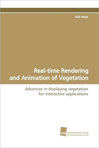 Real-time Rendering and Animation of Vegetation: Advances in Displaying Vegetation for Interactive Applications - Ralf Habel - Kirjat - Suedwestdeutscher Verlag fuer Hochschuls - 9783838104997 - torstai 26. maaliskuuta 2009