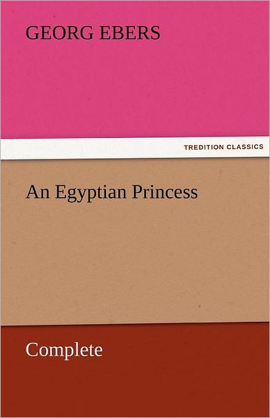 An Egyptian Princess  -  Complete (Tredition Classics) - Georg Ebers - Libros - tredition - 9783842457997 - 17 de noviembre de 2011