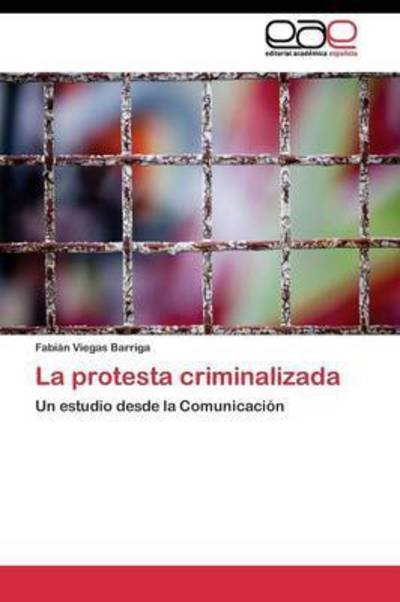 La Protesta Criminalizada - Viegas Barriga Fabian - Boeken - Editorial Academica Espanola - 9783844338997 - 30 juni 2011