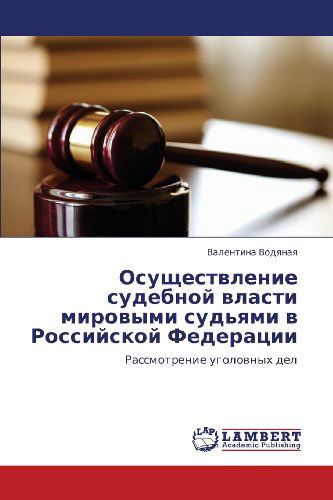 Osushchestvlenie Sudebnoy Vlasti Mirovymi Sud'yami V Rossiyskoy Federatsii: Rassmotrenie Ugolovnykh Del - Valentina Vodyanaya - Książki - LAP LAMBERT Academic Publishing - 9783844354997 - 1 lipca 2011