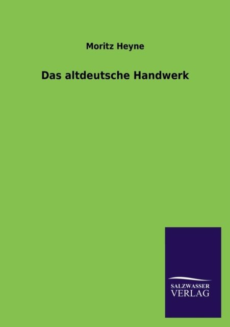 Das Altdeutsche Handwerk - Moritz Heyne - Books - Salzwasser-Verlag GmbH - 9783846024997 - March 5, 2013
