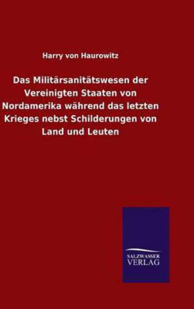 Das Militarsanitatswesen Der Vereinigten Staaten Von Nordamerika Wahrend Das Letzten Krieges Nebst Schilderungen Von Land Und Leuten - Harry Von Haurowitz - Książki - Salzwasser-Verlag Gmbh - 9783846082997 - 27 lipca 2015