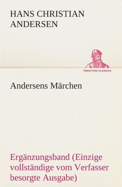 Cover for Hans Christian Andersen · Andersens Märchen: Ergänzungsband (Einzige Vollständige Vom Verfasser Besorgte Ausgabe) (Tredition Classics) (German Edition) (Pocketbok) [German edition] (2013)
